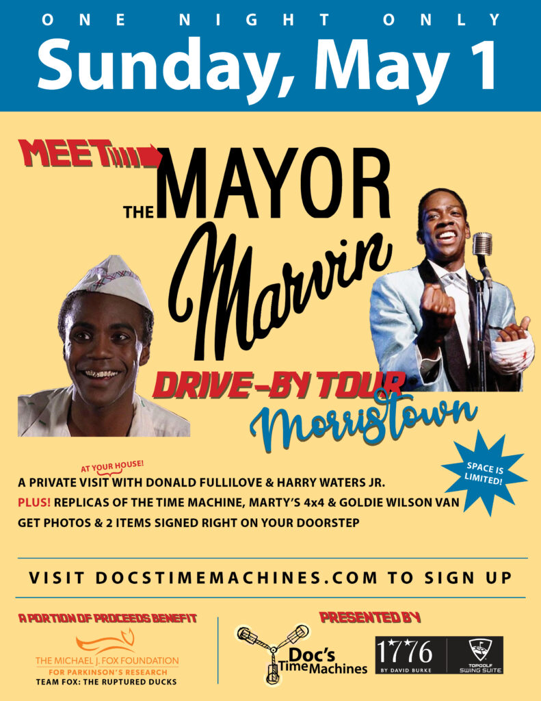 Join us for a one-of-a-kind experience where you can have a drive-by visit at your house in Morristown, NJ from none other than Mayor Goldie Wilson & Marvin Berry!  This experience includes a private visit from them, PLUS our Time Machine Replica, our Marty's Pickup truck Replica, AND the world's first and only Re-Elect Mayor Goldie Wilson campaign van replica!  A parade of Back to the Future vehicles just for you and your family or friends to enjoy!

This opportunity includes Don Fullilove (Mayor Goldie Wilson) & Harry Waters Jr. (Marvin Berry) pulling up to your home with Back to the Future theme music playing, the replicated announcement of "Re-Elect Mayor Goldie Wilson" blasting, signing of two items, an opportunity for pictures with you & your guests!*

This special Meet the Mayor & Marvin Drive-By Tour is exclusively happening on May 1st and in Morristown, NJ only for a limited amount of 15 homes! 

Can't book a drive-by?  Here's another option, meet us between 7:30pm - 9:00pm at 1776 Morristown for a signing (one item/picture only) with Harry Waters Jr. (Marvin Berry) and Donald Fullilove (Mayor Goldie Wilson) with the vehicles on display outside.  Admission is FREE!  Please bring an item to sign, or, a photo will be available for $20 at the table if needed :)  Space is limited!